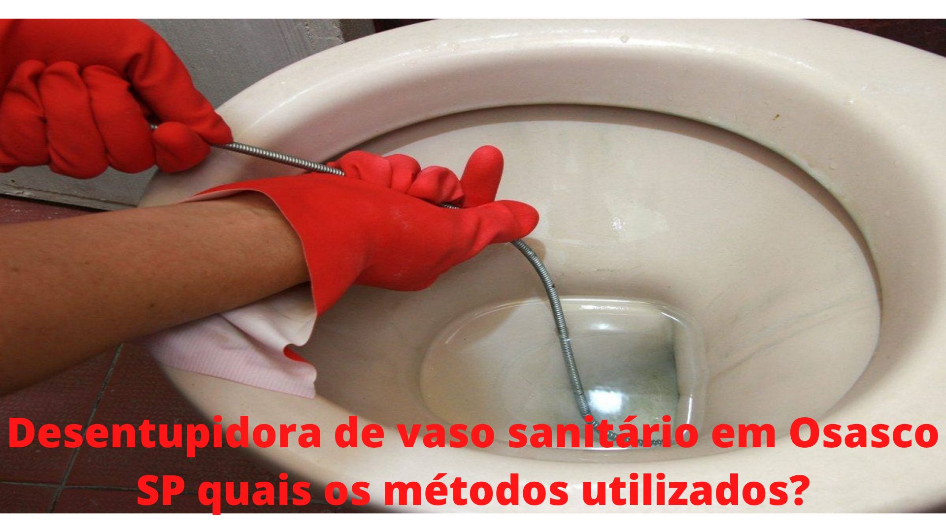 Desentupidora de vaso sanitário em Campinas SP quais os métodos utilizados
